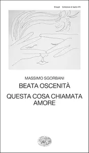 Massimo Sgorbani - Beata oscenità. Questa cosa chiamata amore