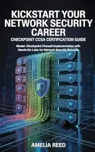 KICKSTART YOUR NETWORK SECURITY CAREER CHECKPOINT CCSA CERTIFICATION GUIDE: Master Checkpoint Firewall Implementation