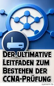 Der ultimative Leitfaden zum Bestehen der CCNA-Prüfung: Von Null auf zur Zertifizierung