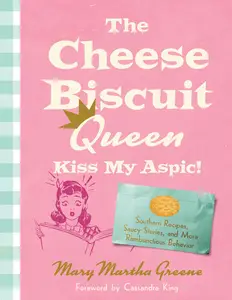 The Cheese Biscuit Queen, Kiss My Aspic!: Southern Recipes, Saucy Stories, and More Rambunctious Behavior