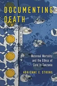 Documenting Death: Maternal Mortality and the Ethics of Care in Tanzania