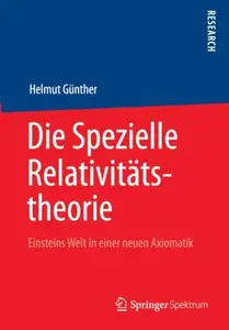 Die Spezielle Relativitätstheorie: Einsteins Welt in einer neuen Axiomatik