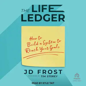 The Life Ledger: How to Build a System to Reach Your Goals
