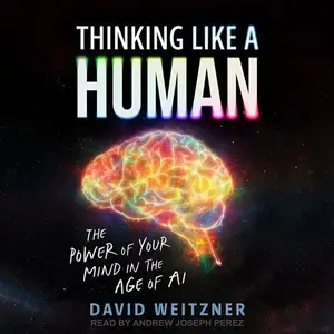 Thinking Like a Human: The Power of Your Mind in the Age of AI [Audiobook]