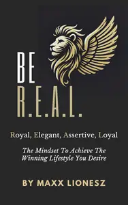 BE R.E.A.L.: The Mindset To Achieve The Winning Lifestyle You Desire