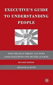 Executive's Guide to Understanding People: How Freudian Theory Can Turn Good Executives into Better Leaders