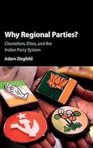 Why Regional Parties?: Clientelism, Elites, and the Indian Party System