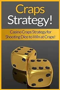 Craps Strategy: Casino Craps Strategy For Shooting Dice To Win At Craps!