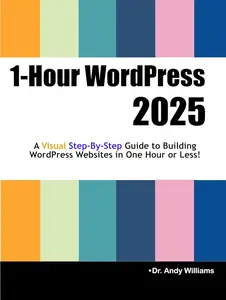 1-Hour WordPress 2025: A visual step-by-step guide to building WordPress websites in one hour or less!