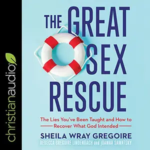 The Great Sex Rescue: The Lies You’ve Been Taught and How to Recover What God Intended [Audiobook]