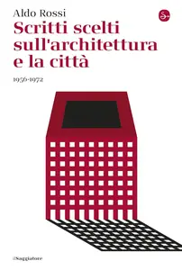 Aldo Rossi - Scritti scelti sull'architettura e la città 1956-1972