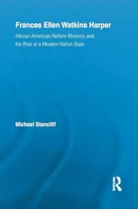 Frances Ellen Watkins Harper: African American Reform Rhetoric and the Rise of a Modern Nation State