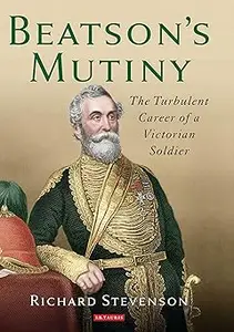 Beatson’s Mutiny: The Turbulent Career of a Victorian Soldier