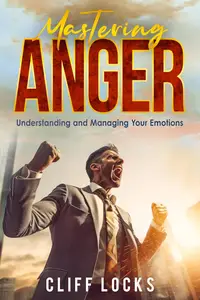 Mastering Anger: Understanding and Managing Your Emotions