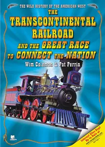 The Transcontinental Railroad And the Great Race to Connect the Nation (The Wild History of the American West)