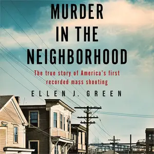 Murder in the Neighborhood: The True Story of America’s First Recorded Mass Shooting [Audiobook]