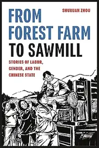 From Forest Farm to Sawmill: Stories of Labor, Gender, and the Chinese State