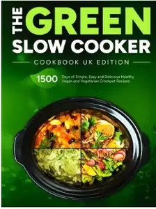 The Green Slow Cooker Cookbook UK Edition: 1500 Days of Simple