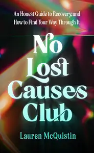 No Lost Causes Club: An Honest Guide to Recovery, and How to Find Your Way Through It