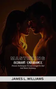Mastering Bedroom Endurance: Proven Techniques to Last Longer in Bed and Boost Intimacy