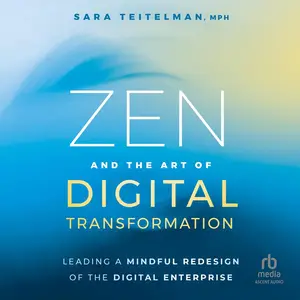 Zen and the Art of Digital Transformation: Leading a Mindful Redesign of the Digital Enterprise [Audiobook]