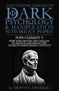 21st Century Lessons of Dark Psychology and Manipulation Notorious Popes: Pope Clement V