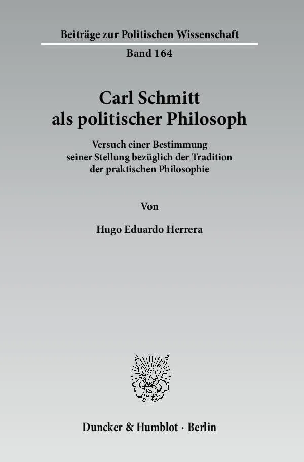 Carl Schmitt als politischer Philosoph: Versuch einer Bestimmung seiner Stellung bezüglich der Tradition der praktischen Philos