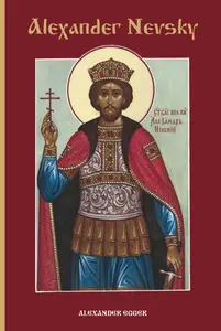 Alexander Nevsky: Defender of Orthodoxy, Protector of Holy Russia