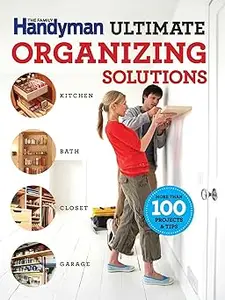 The Family Handyman Ultimate Organizing Solutions