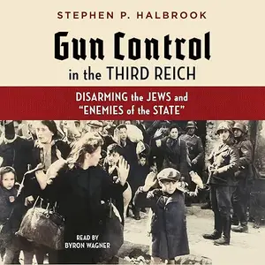 Gun Control in the Third Reich: Disarming the Jews and "Enemies of the State" [Audiobook]
