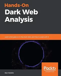 Hands-On Dark Web Analysis: Learn what goes on in the Dark Web, and how to work with it (Repost)