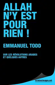 Emmanuel Todd, "Allah n'y est pour rien !: Sur les révolutions arabes et quelques autres"