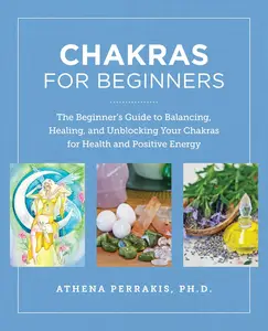 Chakras for Beginners: The Beginner's Guide to Balancing, Healing