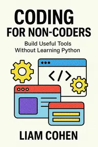 Coding for Non-Coders: Build Useful Tools Without Learning Python