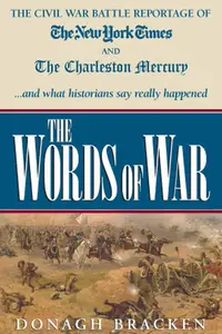 The words of war: the civil war battle reportage of the New York Times and the Charleston Mercury and what the historians say r