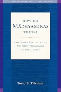 How Do Madhyamikas Think?: And Other Essays on the Buddhist Philosophy of the Middle (Repost)