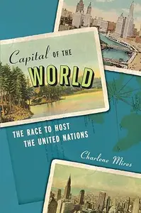 Capital of the World: The Race to Host the United Nations