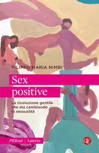 Filippo Maria Nimbi - Sex positive. La rivoluzione gentile che sta cambiando la sessualità