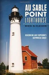 Au Sable Point Lighthouse: Beacon on Lake Superior's Shipwreck Coast (Repost)