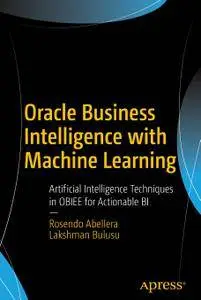 Oracle Business Intelligence with Machine Learning: Artificial Intelligence Techniques in OBIEE for Actionable BI