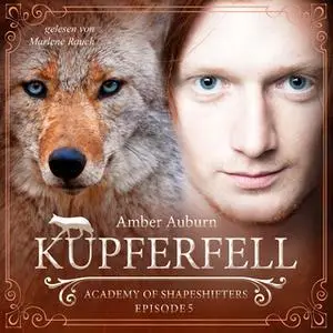 «Academy of Shapeshifters - Episode 5: Kupferfell» by Amber Auburn