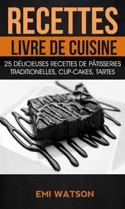 Emi Watson, "Recettes - Livre de cuisine: 25 délicieuses recettes de Pâtisseries traditionelles, Cup-cakes, Tartes"