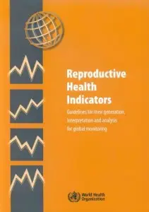 Reproductive Health Indicators. Guidelines for their Generation, Interpretation and Analysis for Global Monitoring (Repost)