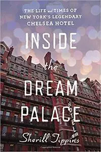 Inside the Dream Palace: The Life and Times of New York's Legendary Chelsea Hotel