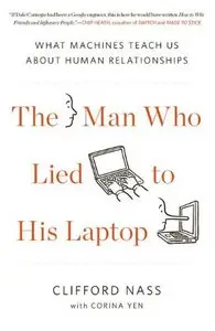 The Man Who Lied to His Laptop: What Machines Teach Us About Human Relationships - Clifford Nass, Corina Yen