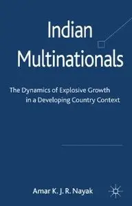 Indian Multinationals: The Dynamics of Explosive Growth in a Developing Country Context