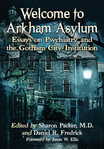 Welcome to Arkham Asylum : Essays on Psychiatry and the Gotham City Institution