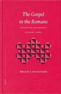 The Gospel to the Romans: The Setting and Rhetoric of Mark's Gospel (Biblical Interpretation Series)