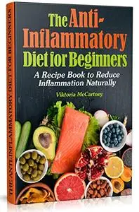 Anti-Inflammatory Diet for Beginners: Anti-Inflammatory Diet Cookbook with Healthy Anti-Inflammatory Recipes.