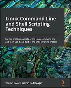 Linux Command Line and Shell Scripting Techniques: Master practical aspects of the Linux command line